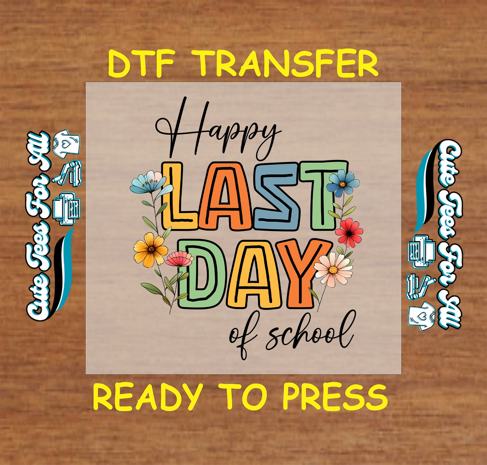 DTF transfer that says "Happy Last Day of School" with colorful block letters and flowers.