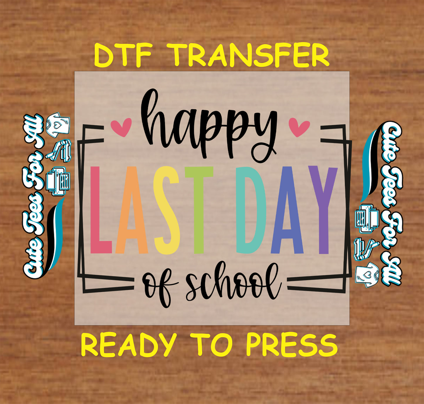 DTF transfer with “Happy Last Day of School” in rainbow block letters and script with pink hearts.