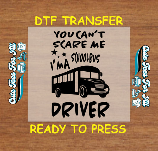 DTF transfer that says “You Can’t Scare Me I’m a School Bus Driver” with bold bus illustration.
