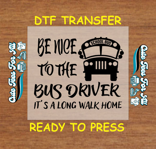 DTF transfer with text “Be Nice to the Bus Driver It’s a Long Walk Home” and school bus icon.