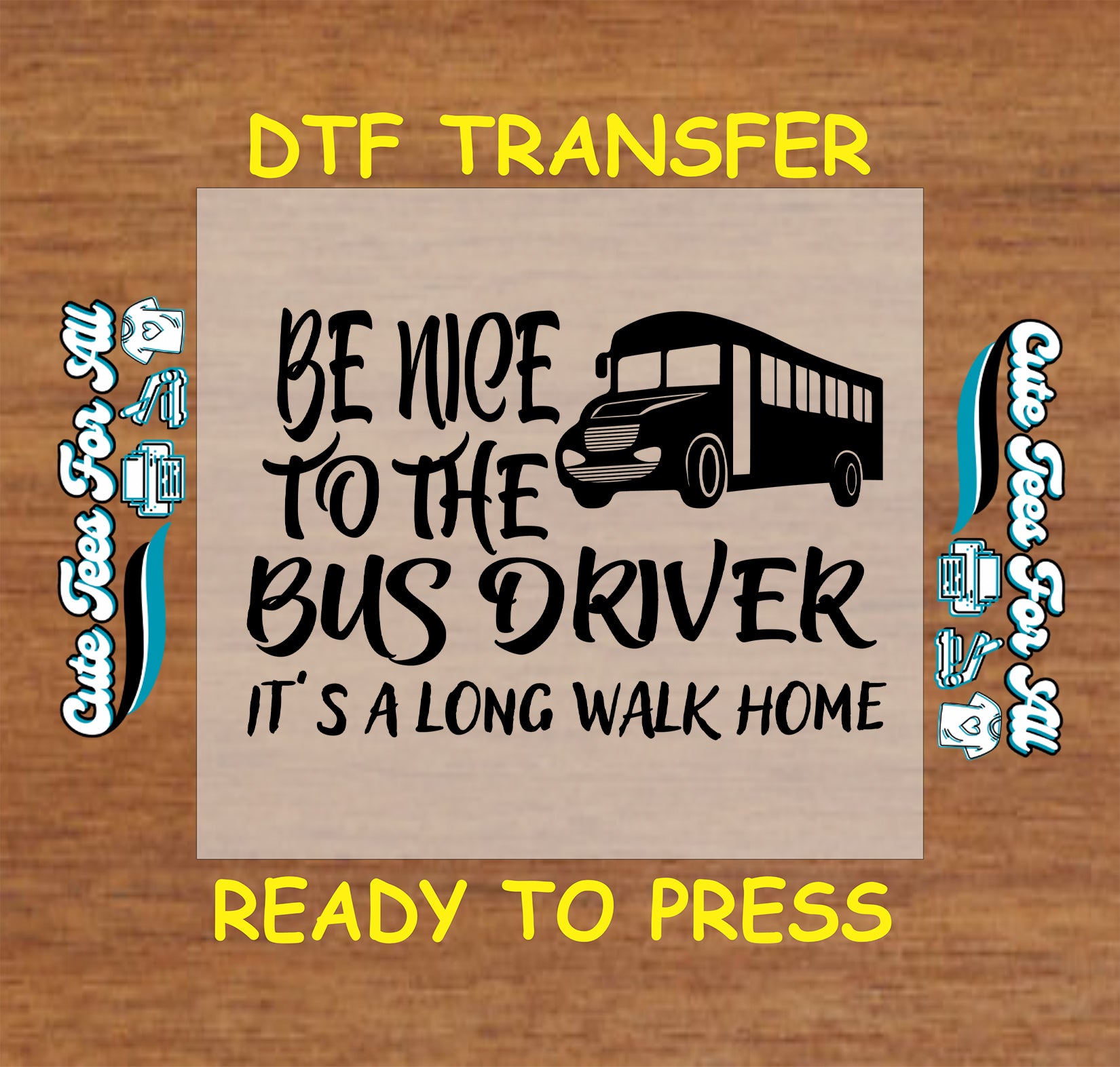DTF transfer with text “Be Nice to the Bus Driver It’s a Long Walk Home” and modern bus graphic.