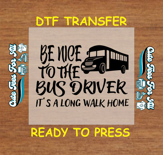 DTF transfer with text “Be Nice to the Bus Driver It’s a Long Walk Home” and modern bus graphic.