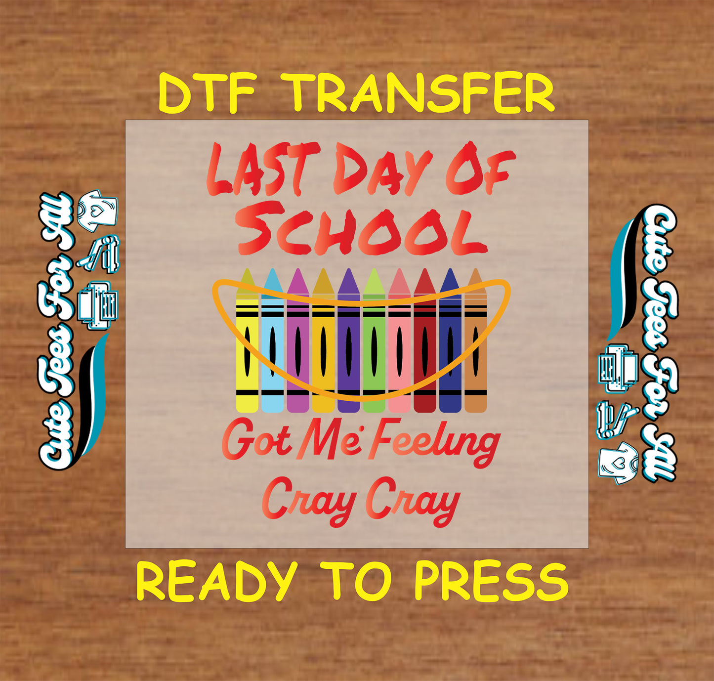 DTF transfer with rainbow crayons and red text saying “Last Day of School Got Me Feeling Cray Cray”