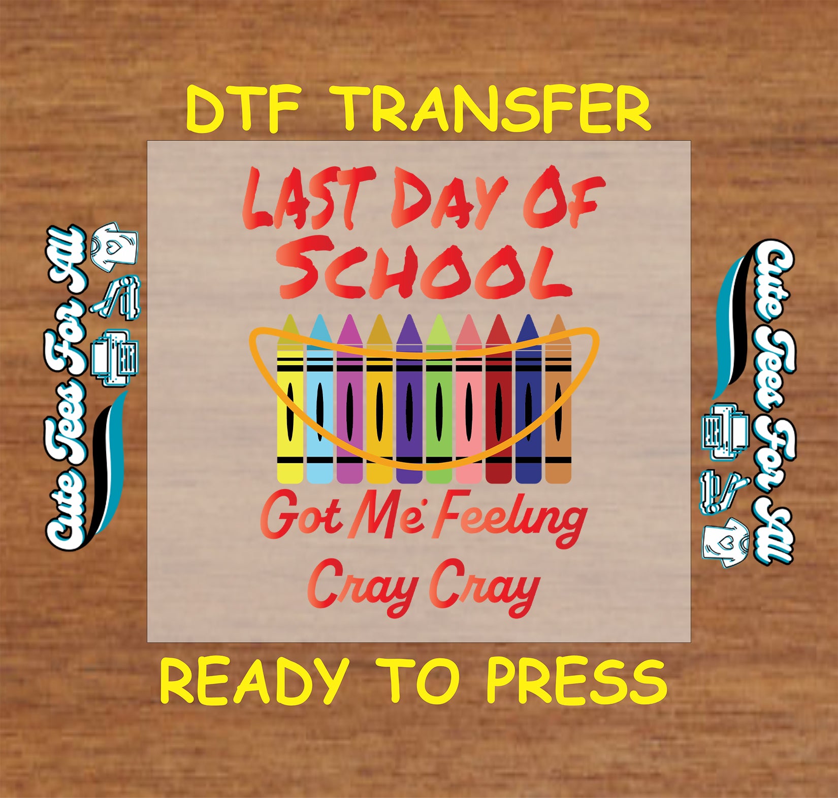 DTF transfer with rainbow crayons and red text saying “Last Day of School Got Me Feeling Cray Cray”