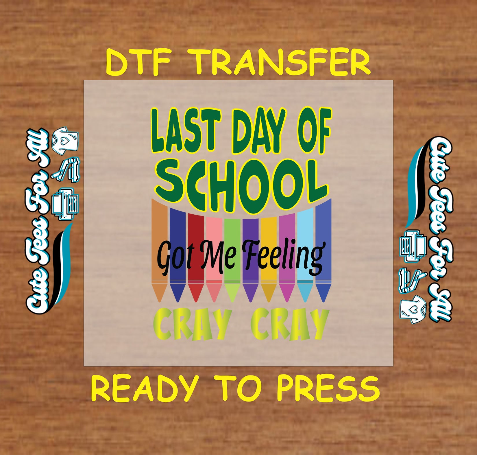 DTF transfer with “Last Day of School Got Me Feeling Cray Cray” text over colorful crayons.