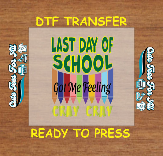 DTF transfer with “Last Day of School Got Me Feeling Cray Cray” text over colorful crayons.