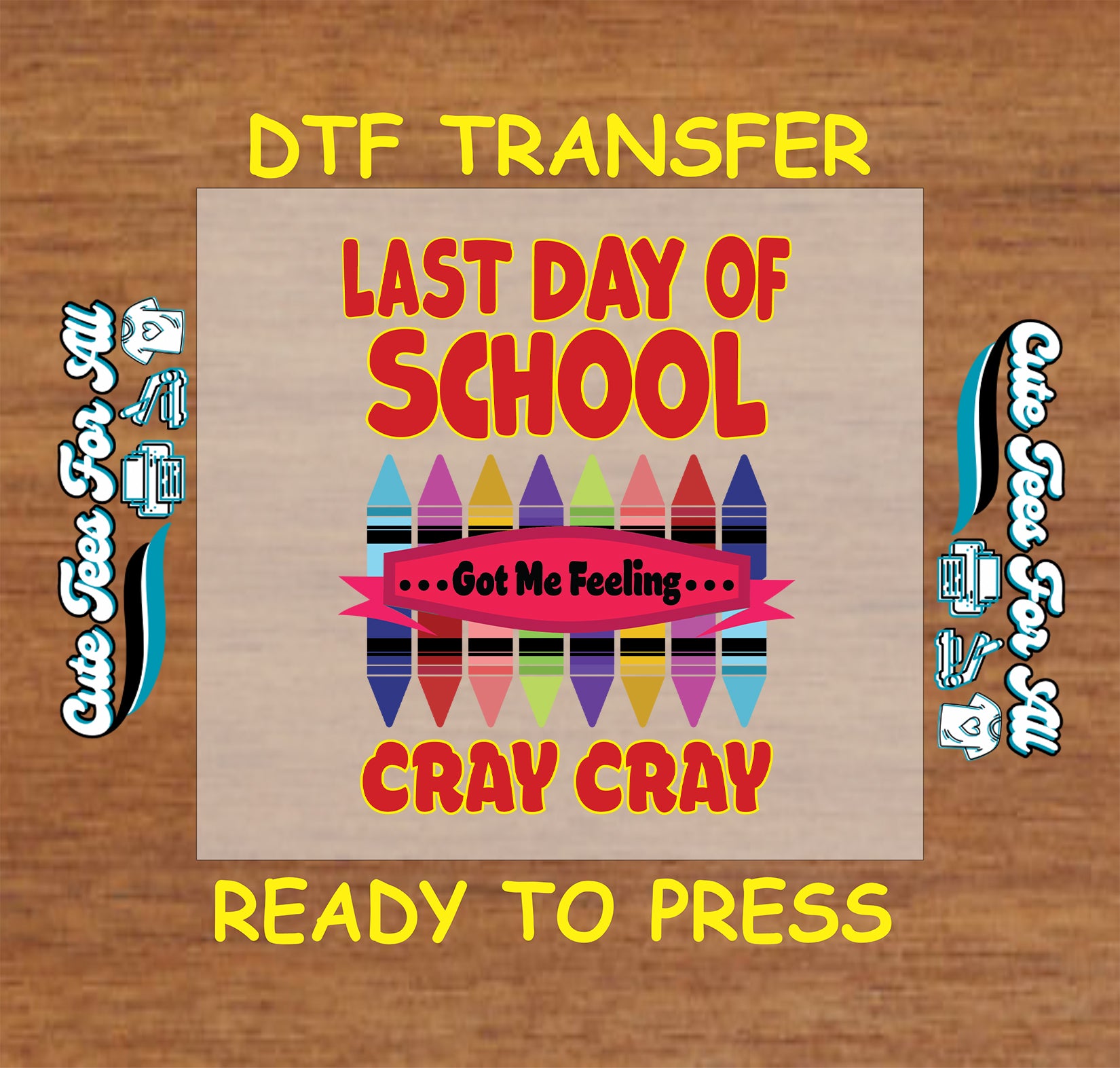 DTF transfer with “Last Day of School Got Me Feeling Cray Cray” text, rainbow crayons, and red banner.