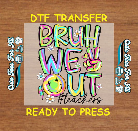 DTF transfer with “Bruh We Out #Teachers” neon text, smiley face, peace hand, and daisy flowers.