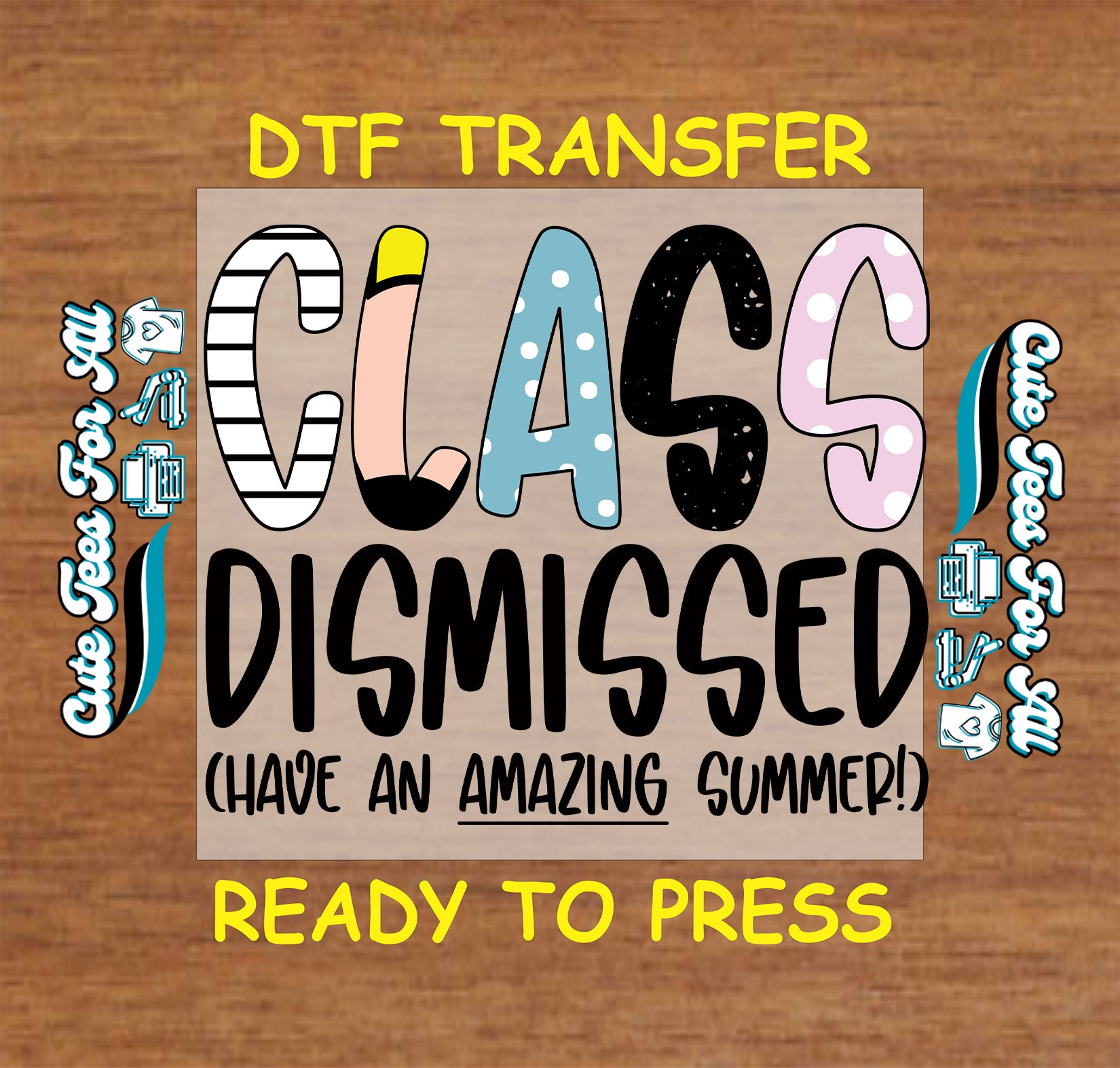 DTF transfer with “Class Dismissed” in colorful patterned letters and “Have an Amazing Summer” message.
