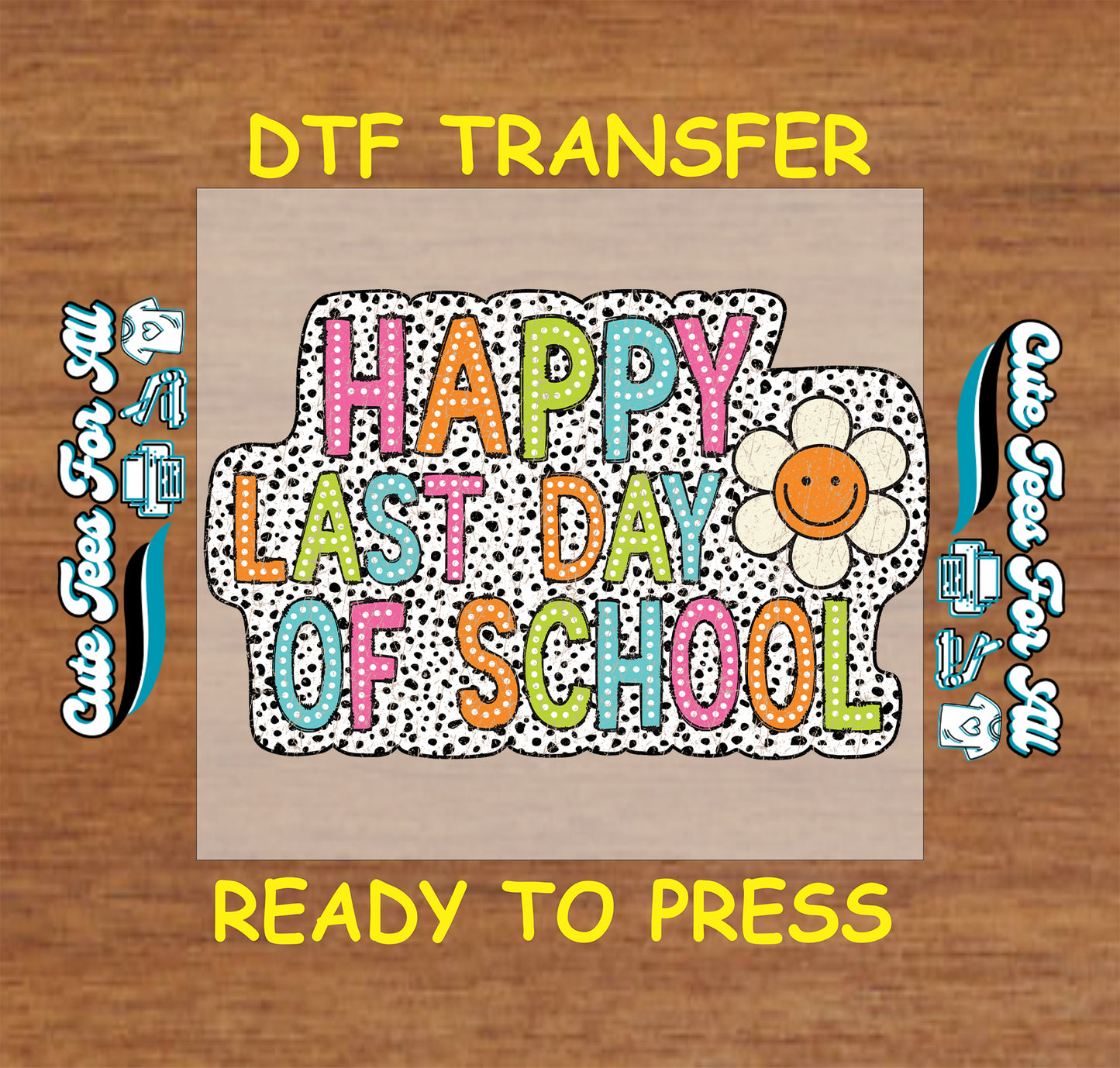 DTF transfer with “Happy Last Day of School” colorful letters, polka dot background, and smiley flower.