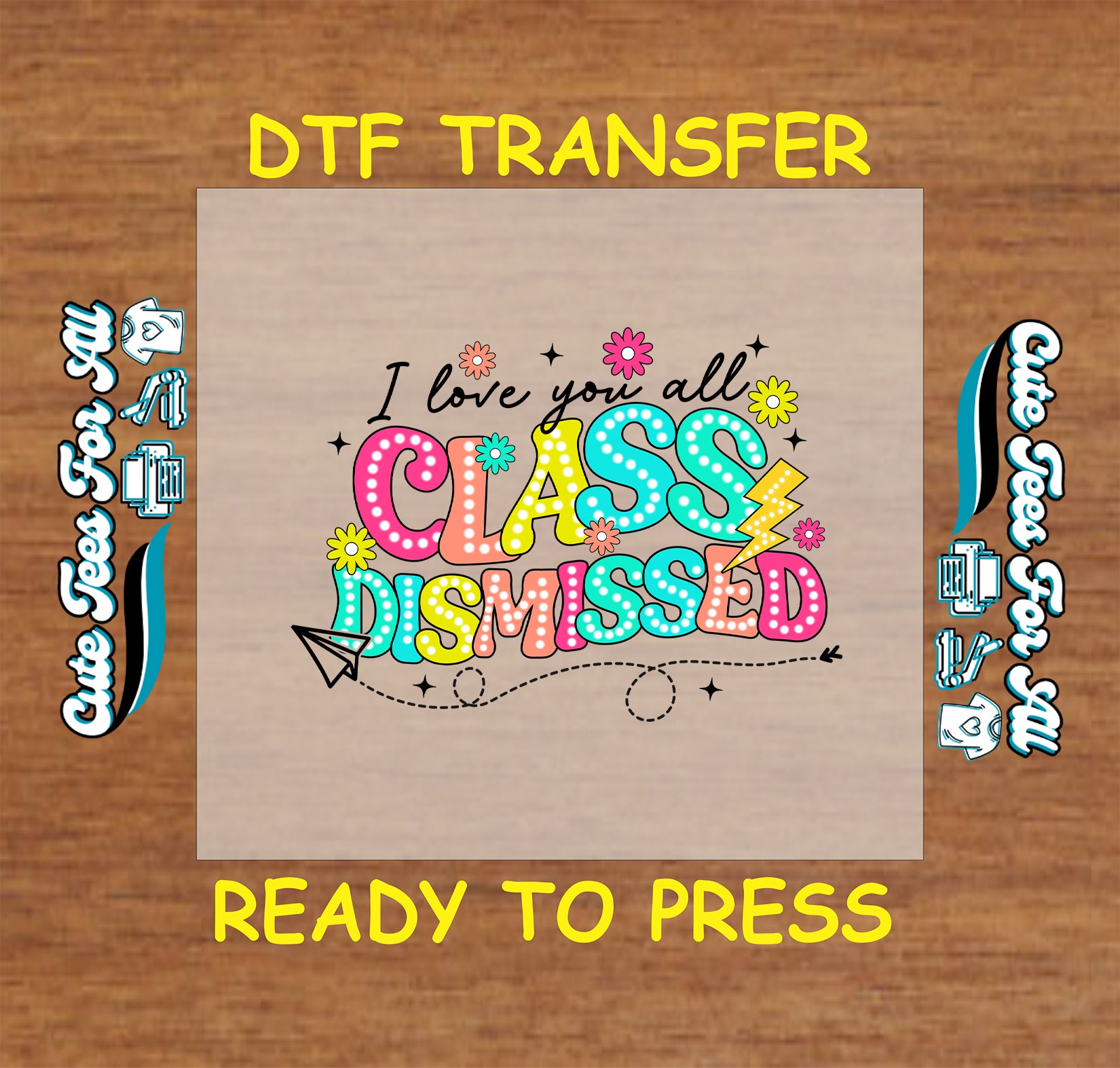 DTF transfer with “I Love You All Class Dismissed” in colorful letters with flowers and paper airplane.