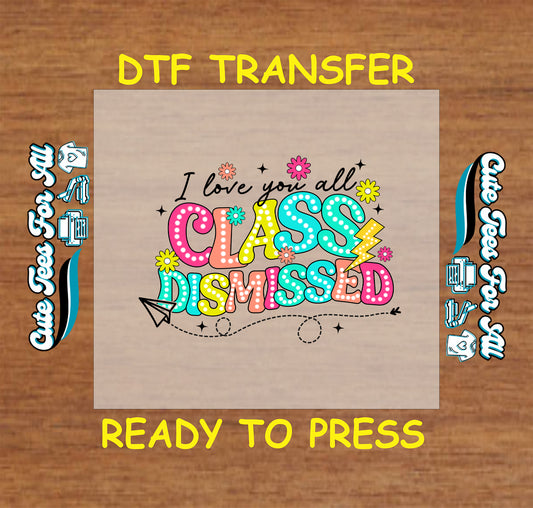 DTF transfer with “I Love You All Class Dismissed” in colorful letters with flowers and paper airplane.