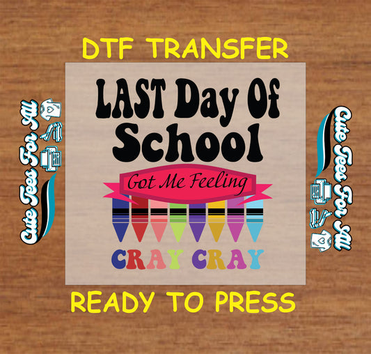 DTF transfer with “Last Day of School Got Me Feeling Cray Cray” text and colorful crayon graphics.