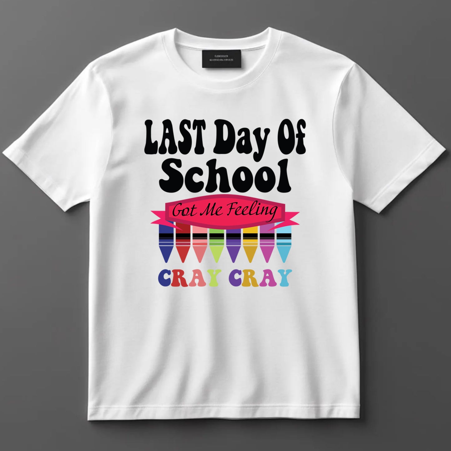 Last Day Of School DTF Transfer Iron On Heat Transfer - Ready to Press, Got Me Feeling Cray Cray DTF Transfer 9776