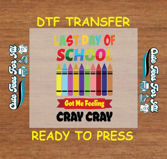 DTF transfer with colorful crayons and text reading “Last Day of School Got Me Feeling Cray Cray”