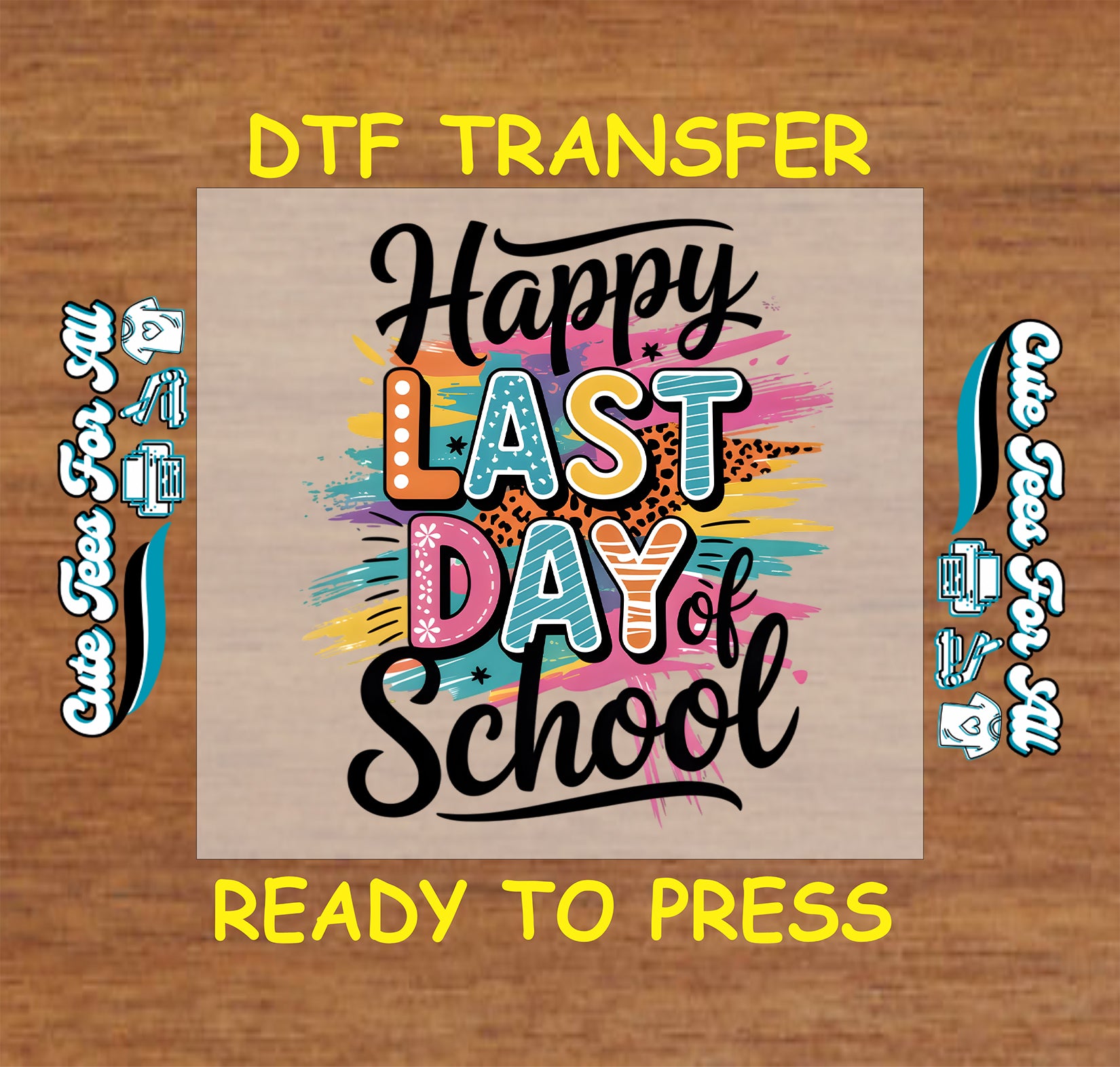 DTF transfer with “Happy Last Day of School” in colorful block letters and paint splashes.