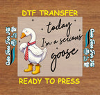 Funny DTF Transfer Iron On Heat Transfer - Ready to Press, Today I’m a Serious Goose DTF Transfer 9962