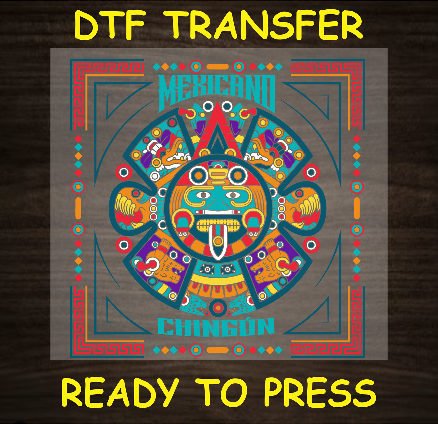 Aztec-inspired DTF transfer design with vibrant colors and the text "Mexicano Chingón" for custom apparel.