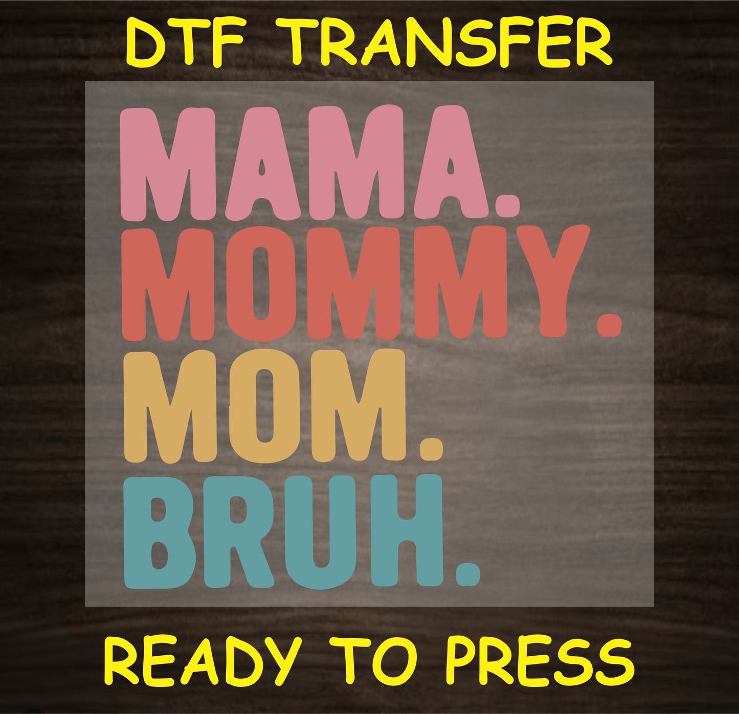 DTF transfer design with the text "MAMA. MOMMY. MOM. BRUH." for custom mom-themed apparel.