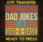 I Keep All My Dad Jokes in a Dad-A-Base DTF Transfer - Ready to Press A128
