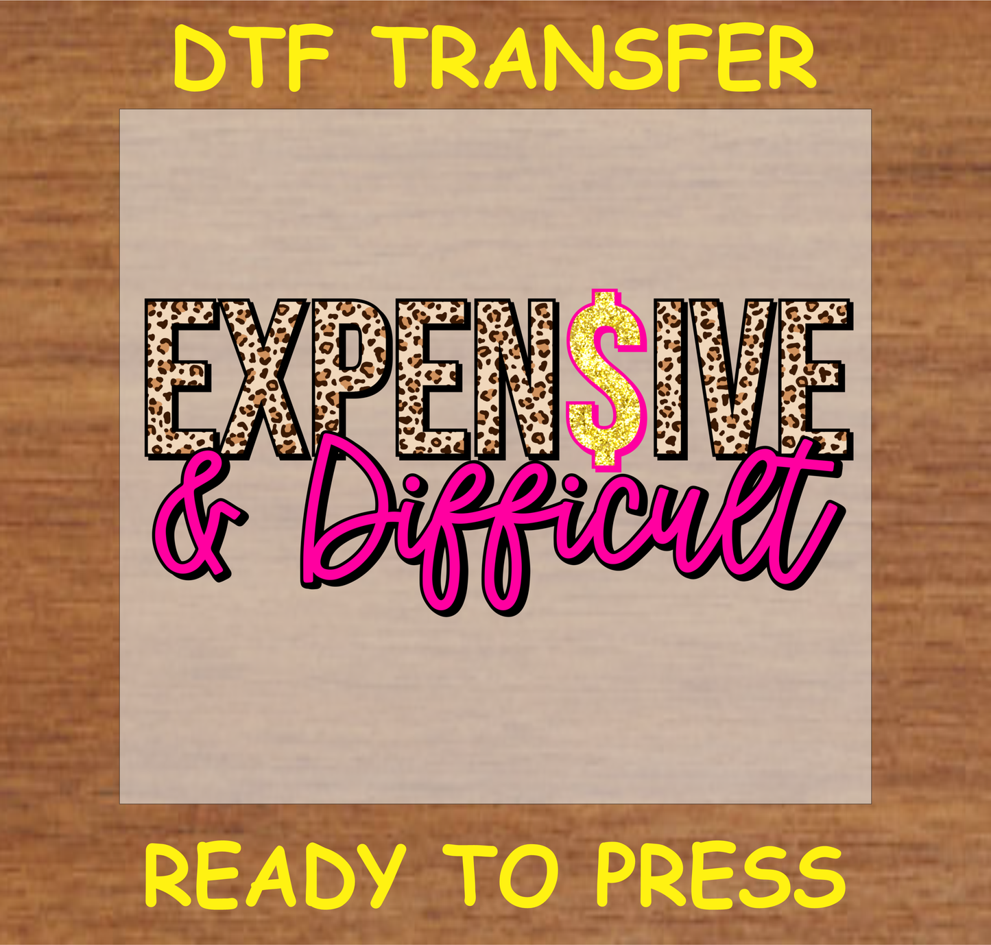 DTF transfer featuring the text 'Expensive & Difficult' with leopard print and a glittery dollar sign, perfect for custom apparel.