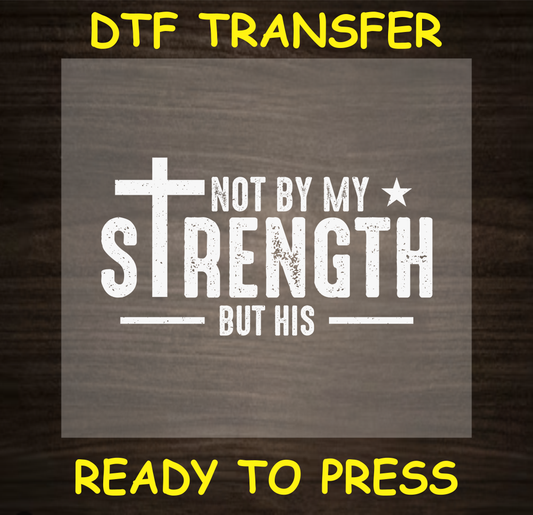 Not By My Strength But His DTF transfer with a cross, ready to press

