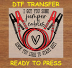 I Got You Some Jumper Cables - Funny DTF Transfer Iron On Heat Transfer - Ready to Press A325