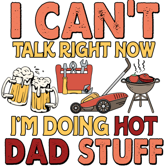 I Can't Talk Right Now I am Doing Hot Dad Stuff - Dad Fathers day DTF Heat Transfer 1487