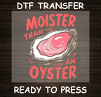 Moister Than an Oyster DTF Transfer – Ready to Press A1956