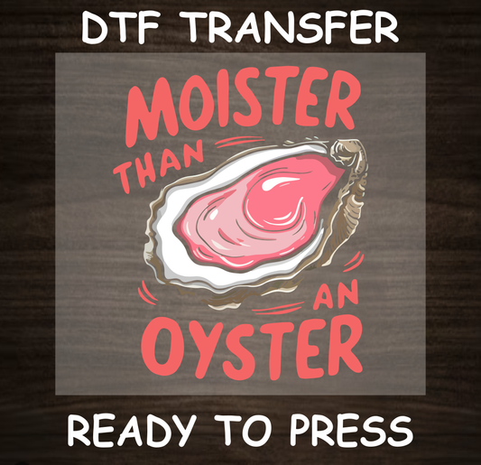 DTF Transfer Moister Than an Oyster Design with Oyster Graphic, Ready to Press