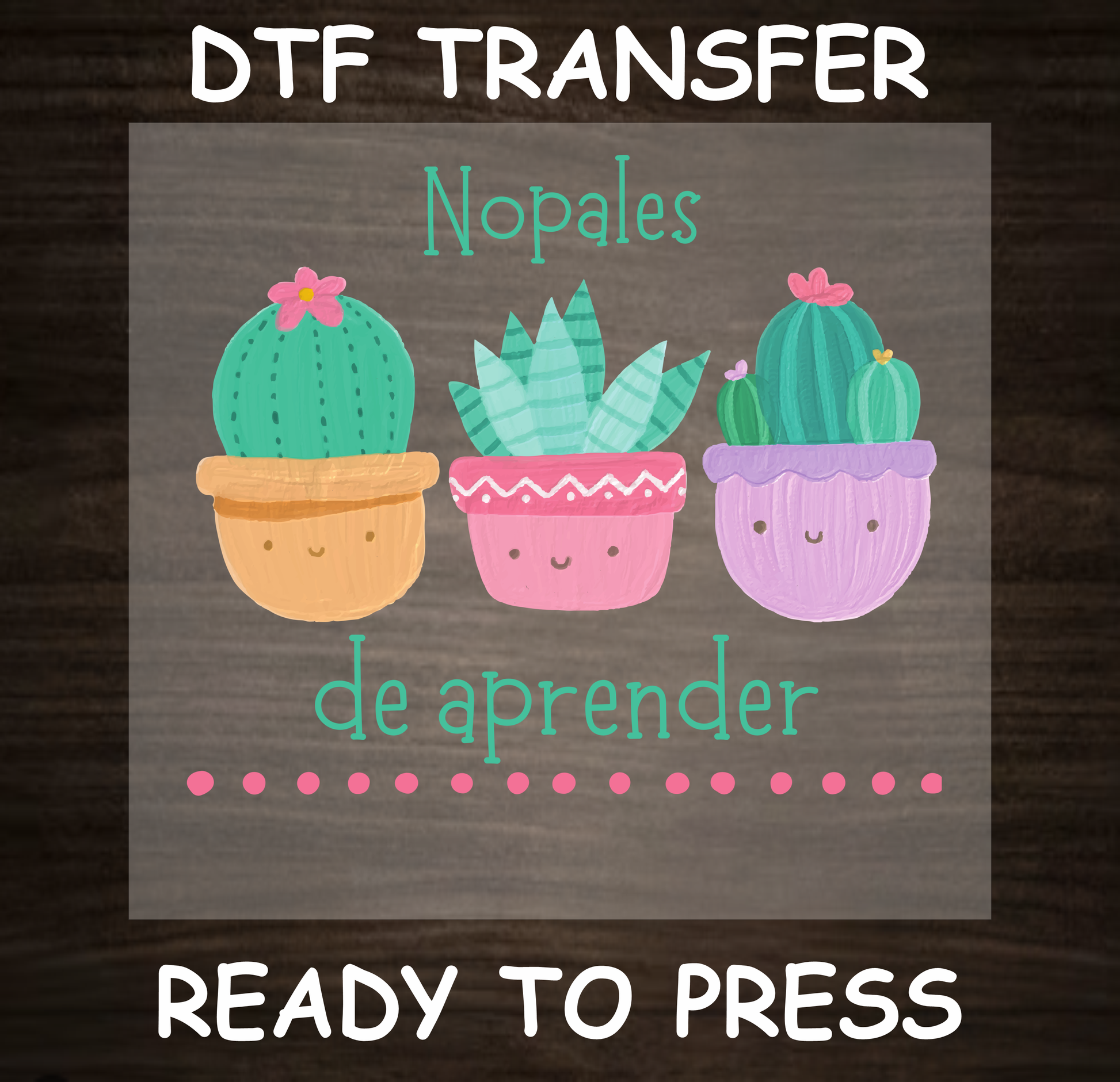 DTF Transfer Nopales de Aprender Design with Cute Cactus Pots, Ready to Press