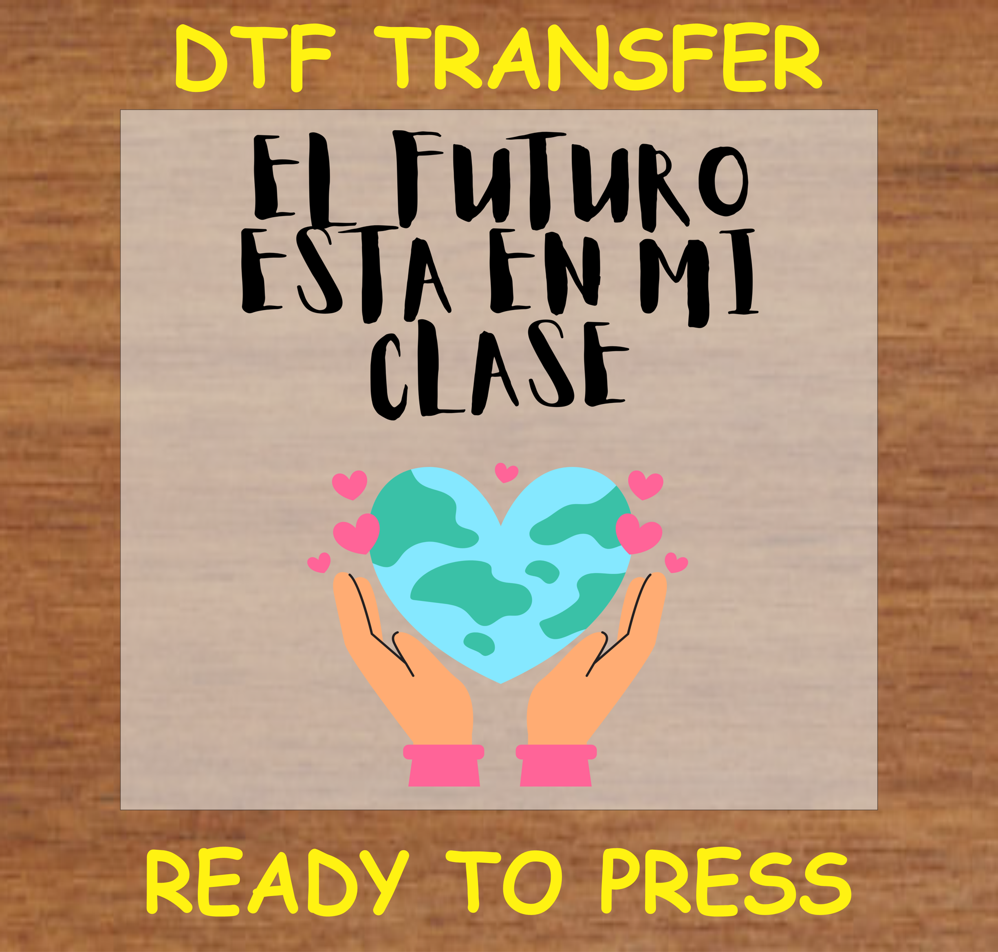 DTF Transfer El Futuro Está en Mi Clase Design with Heart Globe and Hands, Ready to Press