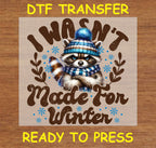 Christmas DTF Transfer Iron On Heat Transfer - Ready to Press, I Wasn't Made For Winter Design c197